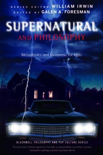 Supernatural and Philosophy: Metaphysics and Monsters ... for Idjits (The Blackwell Philosophy and Pop Culture Series)