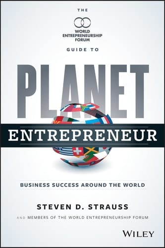 Planet Entrepreneur The World Entrepreneurship Forum's Guide to Business Success Around the World