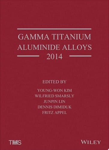 Gamma Titanium Aluminide Alloys 2014 A Collection of Research on Innovation and Commercialization of Gamma Alloy Technology