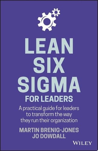 Lean Six Sigma For Leaders: A practical guide for leaders to transform the way they run their organization
