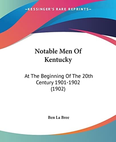 Notable Men Of Kentucky: At The Beginning Of The 20th Century 1901-1902 (1902)