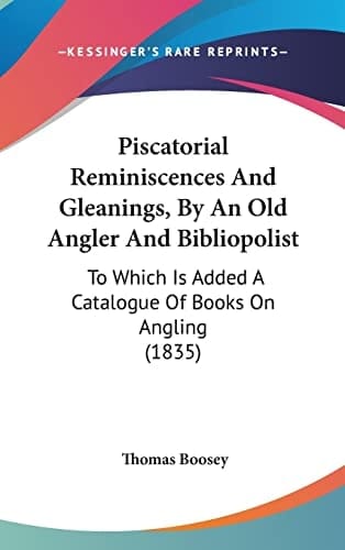 Piscatorial Reminiscences And Gleanings, By An Old Angler And Bibliopolist: To Which Is Added A Catalogue Of Books On Angling (1835)