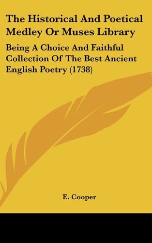 The Historical And Poetical Medley Or Muses Library: Being A Choice And Faithful Collection Of The Best Ancient English Poetry (1738)