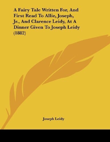 A Fairy Tale Written For, and First Read to Allie, Joseph, Jr., and Clarence Leidy, at a Dinner Given to Joseph Leidy