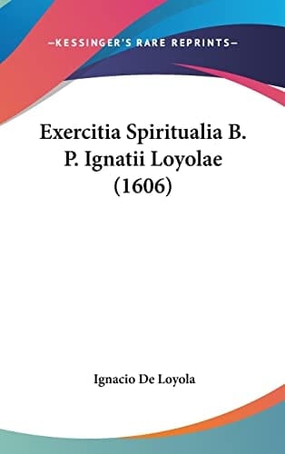 Exercitia Spiritualia B. P. Ignatii Loyolae (1606) (Latin Edition)