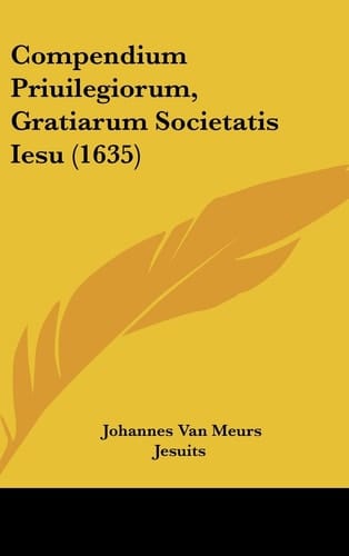 Compendium Priuilegiorum, Gratiarum Societatis Iesu (1635) (Latin Edition)
