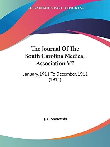 The Journal Of The South Carolina Medical Association V7: January, 1911 To December, 1911 (1911)