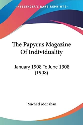 The Papyrus Magazine Of Individuality: January 1908 To June 1908 (1908)