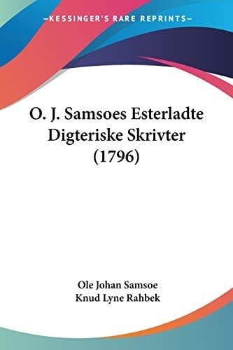 O. J. Samsoes Esterladte Digteriske Skrivter (1796) (Chinese Edition)