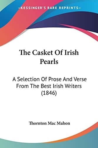 The Casket Of Irish Pearls: A Selection Of Prose And Verse From The Best Irish Writers (1846)
