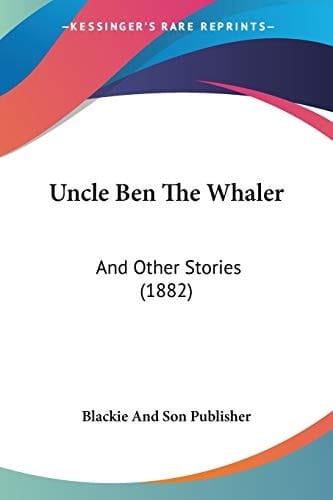 Uncle Ben The Whaler: And Other Stories (1882)