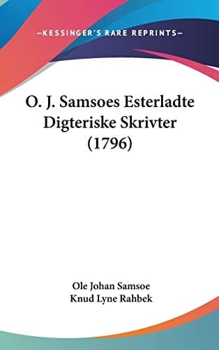 O. J. Samsoes Esterladte Digteriske Skrivter (1796) (Chinese Edition)