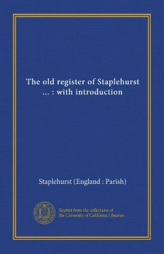 The old register of Staplehurst ... : with introduction