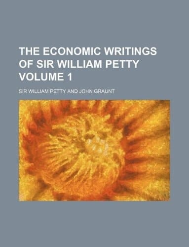 The economic writings of Sir William Petty Volume 1