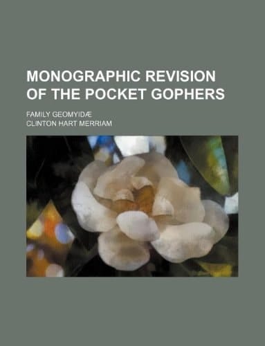 Monographic revision of the pocket gophers; family Geomyidæ
