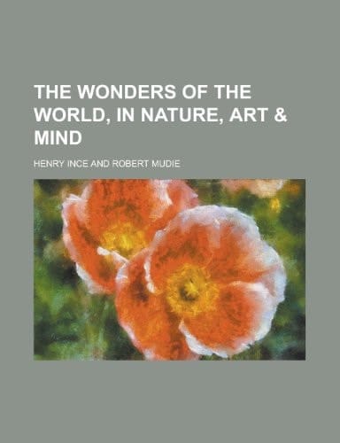 The wonders of the world, in nature, art & mind