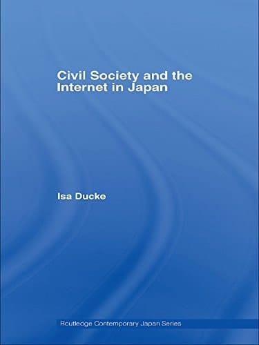 Civil Society and the Internet in Japan (Routledge Contemporary Japan Series Book 13)