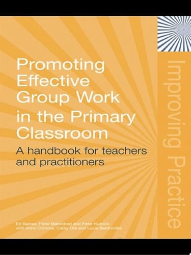 Promoting Effective Group Work in the Primary Classroom A Handbook for Teachers and Practitioners