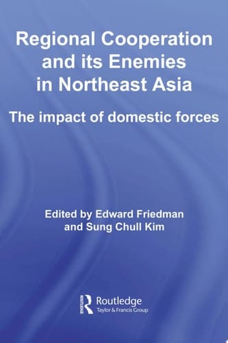 Regional Co-operation and Its Enemies in Northeast Asia The Impact of Domestic Forces
