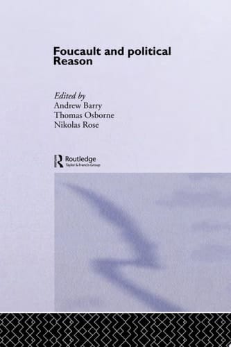Foucault And Political Reason Liberalism, Neo-Liberalism And The Rationalities Of Government