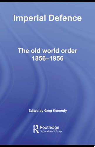 Imperial Defence The Old World Order, 1856–1956