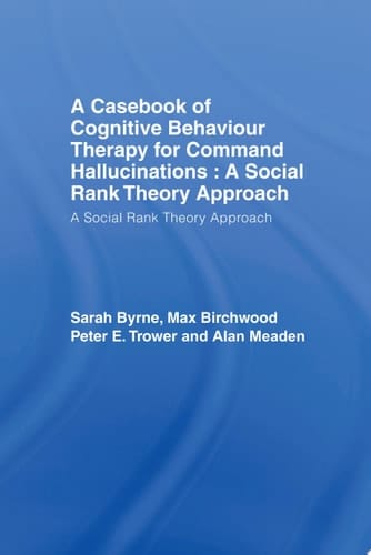 A Casebook of Cognitive Behaviour Therapy for Command Hallucinations A Social Rank Theory Approach
