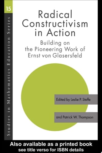 Radical Constructivism in Action Building on the Pioneering Work of Ernst Von Glasersfeld