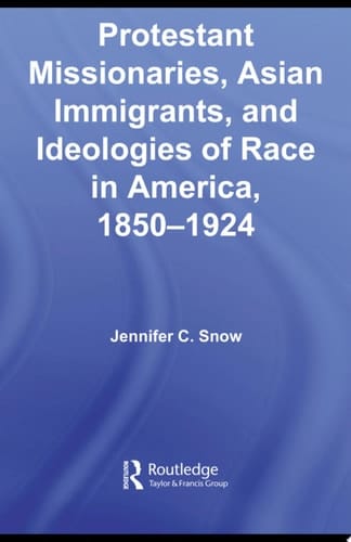 Protestant Missionaries, Asian Immigrants, and Ideologies of Race in America, 1850–1924