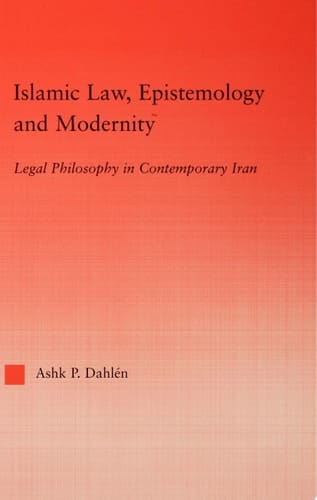 Islamic Law, Epistemology and Modernity Legal Philosophy in Contemporary Iran