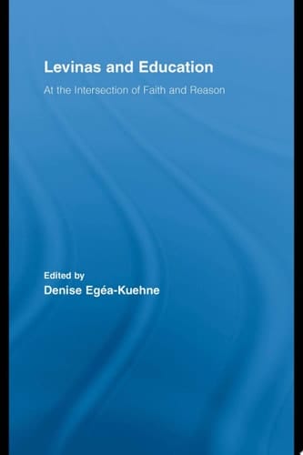 Levinas and Education At the Intersection of Faith and Reason