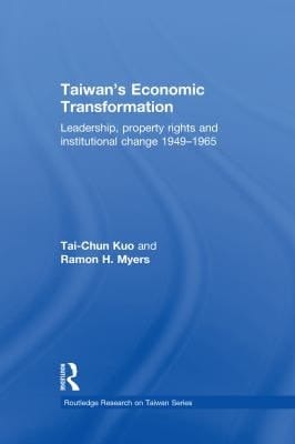 Taiwan's Economic Transformation: Leadership, Property Rights and Institutional Change 1949-1965 (Routledge Research on Taiwan Series Book 7)