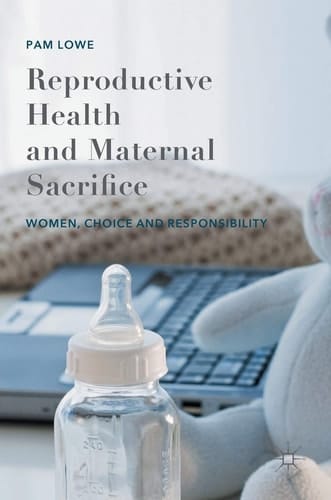 Reproductive Health and Maternal Sacrifice Women, Choice and Responsibility