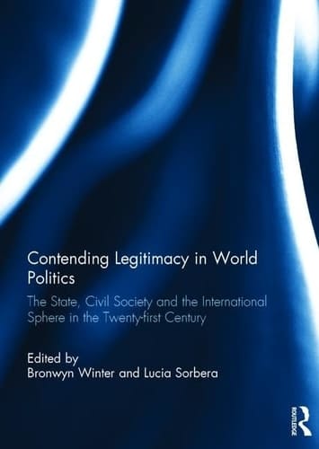 Contending Legitimacy in World Politics The State, Civil Society and the International Sphere in the Twenty-First Century