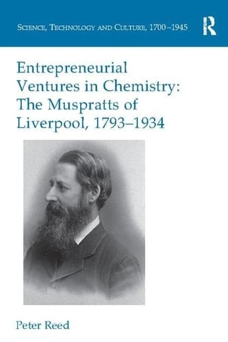 Entrepreneurial Ventures in Chemistry The Muspratts of Liverpool, 1793-1934