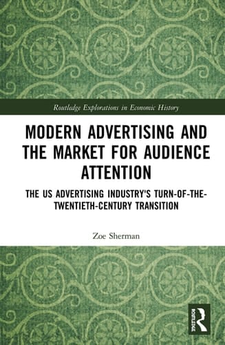 Modern Advertising and the Market for Audience Attention The Us Advertising Industry's Turn-Of-The-Twentieth-Century Transition