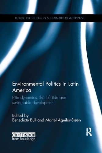 Environmental Politics in Latin America Elite Dynamics, the Left Tide and Sustainable Development