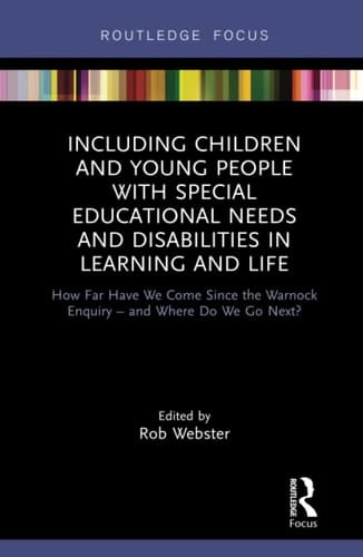 Including Children and Young People with Special Educational Needs and Disabilities in Learning and Life How Far Have We Come Since the Warnock Enquiry - and Where Do We Go Next?