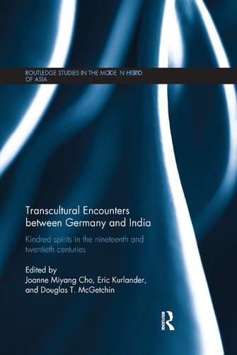Transcultural Encounters Between Germany and India Kindred Spirits in the 19th and 20th Centuries