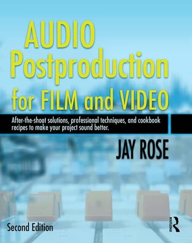 Audio Postproduction for Film and Video After-The-Shoot Solutions, Professional Techniques,and Cookbook Recipes to Make Your Project Sound Better