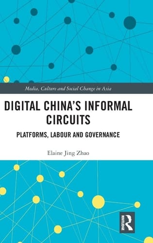 Digital China's Informal Circuits Platforms, Labour and Governance