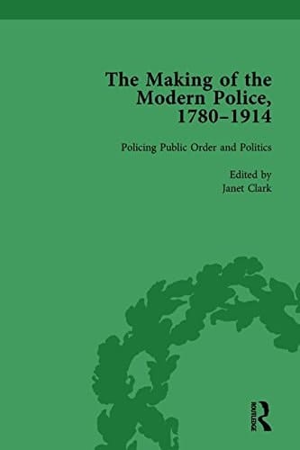 The Making of the Modern Police, 1780-1914, Part II Vol 5