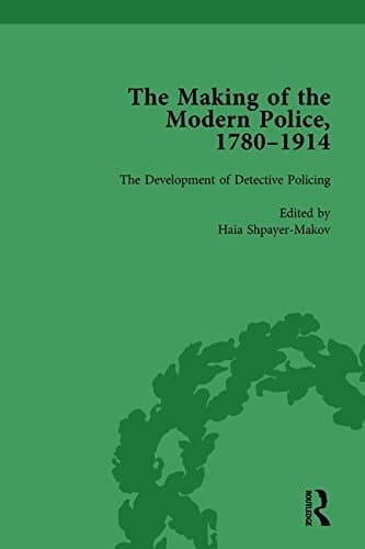 The Making of the Modern Police, 1780-1914, Part II Vol 6