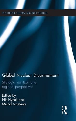 Global Nuclear Disarmament Strategic, Political, and Regional Perspectives