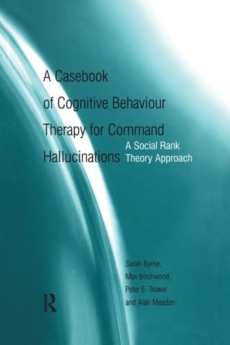 A Casebook of Cognitive Behaviour Therapy for Command Hallucinations A Social Rank Theory Approach