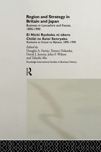 Region and Strategy in Britain and Japan Business in Lancashire and Kansai 1890-1990