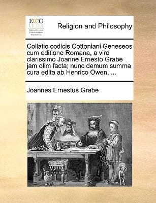 Collatio codicis Cottoniani Geneseos cum editione Romana, a viro clarissimo Joanne Ernesto Grabe jam olim facta; nunc demum summa cura edita ab Henrico Owen, ... (Latin Edition)