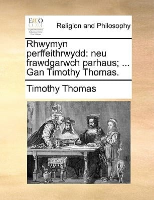 Rhwymyn perffeithrwydd: neu frawdgarwch parhaus; ... Gan Timothy Thomas. (Welsh Edition)