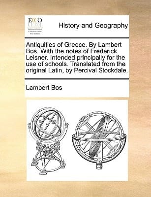 Antiquities of Greece. By Lambert Bos. With the notes of Frederick Leisner. Intended principally for the use of schools. Translated from the original Latin, by Percival Stockdale.