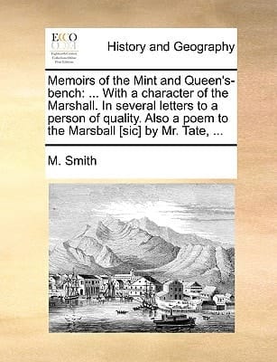 Memoirs of the Mint and Queen's-bench: ... With a character of the Marshall. In several letters to a person of quality. Also a poem to the Marsball [sic] by Mr. Tate, ...
