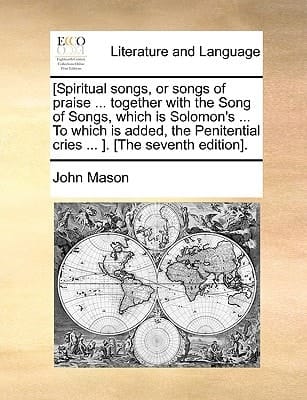 [Spiritual songs, or songs of praise ... together with the Song of Songs, which is Solomon's ... To which is added, the Penitential cries ... ]. [The seventh edition].